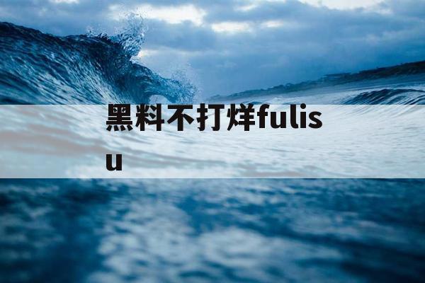 黑料不打烊fulisu 黑料不打烊fulisu