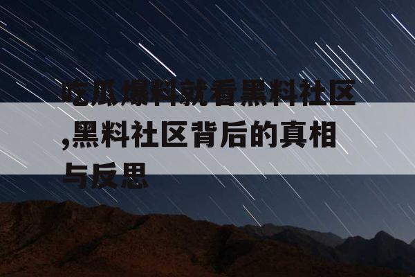 吃瓜爆料就看黑料社区,黑料社区背后的真相与反思 吃瓜爆料就看黑料社区,黑料社区背后的真相与反思