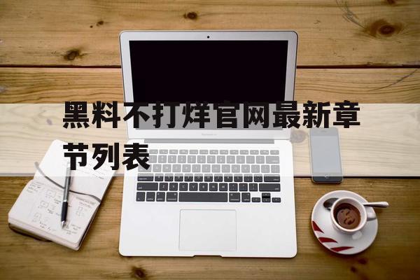 黑料不打烊官网最新章节列表 黑料不打烊官网最新章节列表