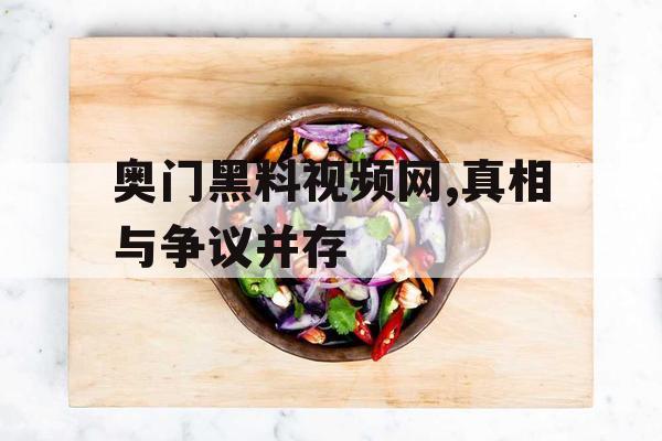 奥门黑料视频网,真相与争议并存 奥门黑料视频网,真相与争议并存
