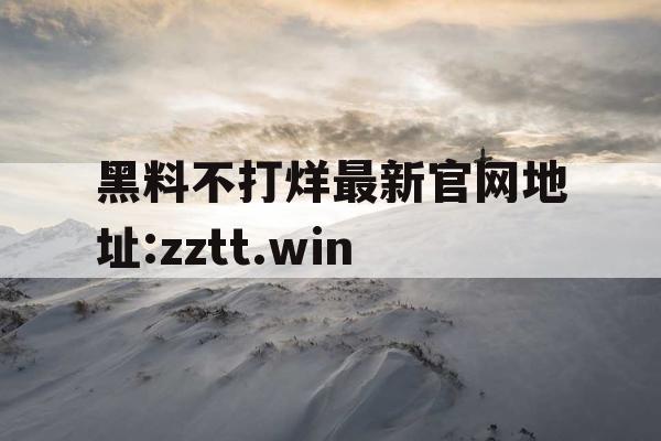 黑料不打烊最新官网地址:zztt.win 黑料不打烊最新官网地址:zztt.win