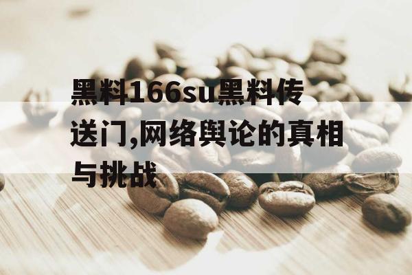 黑料166su黑料传送门,网络舆论的真相与挑战 黑料166su黑料传送门,网络舆论的真相与挑战