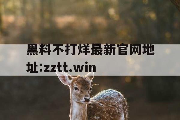 黑料不打烊最新官网地址:zztt.win 黑料不打烊最新官网地址:zztt.win