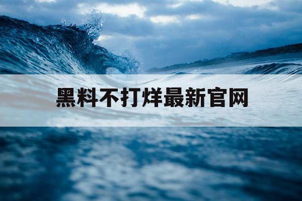 黑料不打烊最新官网 黑料不打烊最新官网