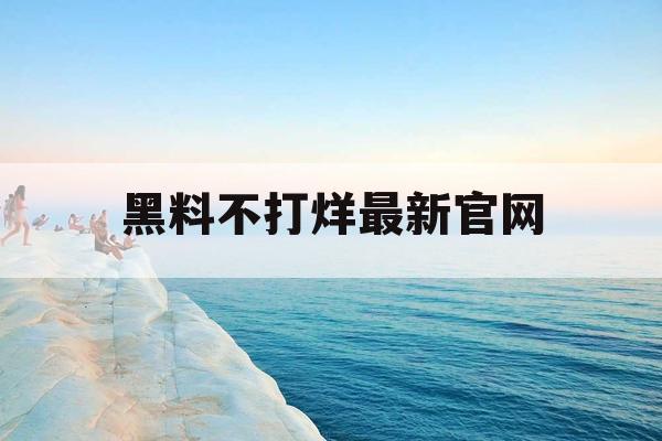 黑料不打烊最新官网 黑料不打烊最新官网