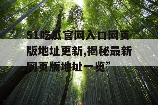 51吃瓜官网入口网页版地址更新,揭秘最新网页版地址一览” 51吃瓜官网入口网页版地址更新,揭秘最新网页版地址一览”