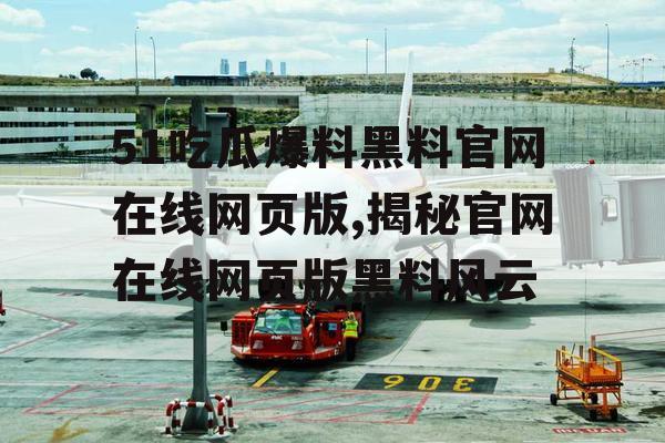 51吃瓜爆料黑料官网在线网页版,揭秘官网在线网页版黑料风云 51吃瓜爆料黑料官网在线网页版,揭秘官网在线网页版黑料风云