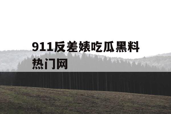 911反差婊吃瓜黑料热门网 911反差婊吃瓜黑料热门网