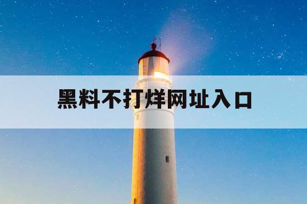 黑料不打烊网址入口 黑料不打烊网址入口