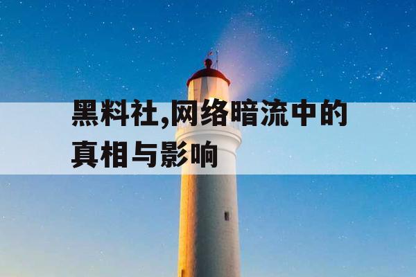 黑料社,网络暗流中的真相与影响 黑料社,网络暗流中的真相与影响