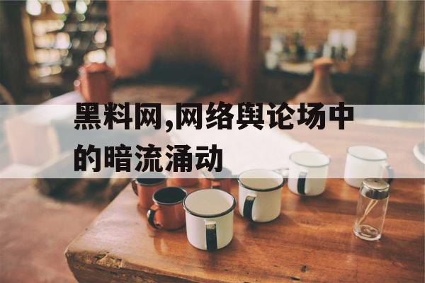 黑料网,网络舆论场中的暗流涌动 黑料网,网络舆论场中的暗流涌动