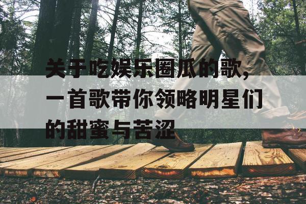 关于吃娱乐圈瓜的歌,一首歌带你领略明星们的甜蜜与苦涩 关于吃娱乐圈瓜的歌,一首歌带你领略明星们的甜蜜与苦涩