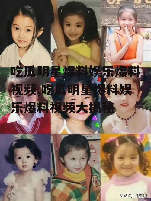 吃瓜明星爆料娱乐爆料视频,吃瓜明星爆料娱乐爆料视频大揭秘