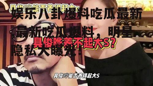 娱乐八卦爆料吃瓜最新,最新吃瓜爆料，明星隐私大曝光！