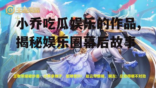 小乔吃瓜娱乐的作品,揭秘娱乐圈幕后故事