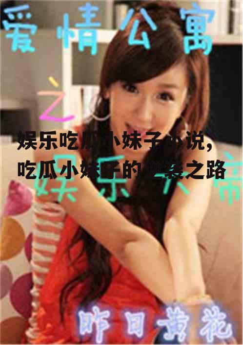 娱乐吃瓜小妹子小说,吃瓜小妹子的逆袭之路