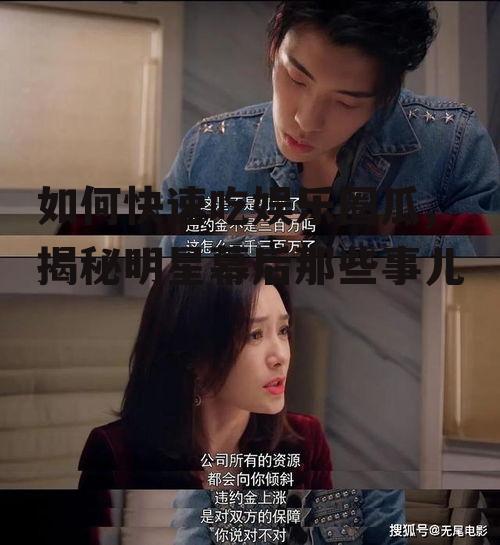 如何快速吃娱乐圈瓜,揭秘明星幕后那些事儿