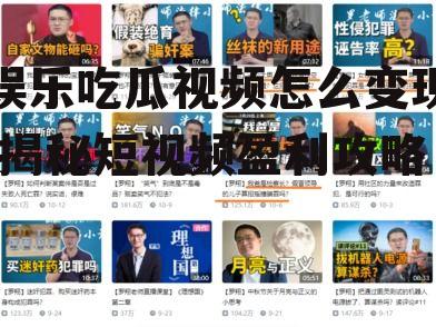 娱乐吃瓜视频怎么变现,揭秘短视频盈利攻略