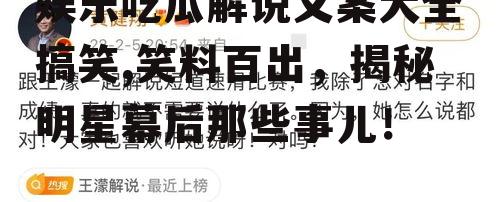 娱乐吃瓜解说文案大全搞笑,笑料百出，揭秘明星幕后那些事儿！