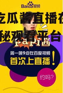 娱乐吃瓜酱直播在哪看啊,揭秘观看平台与时间