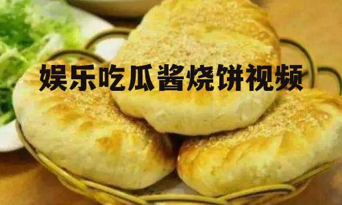 娱乐吃瓜酱烧饼视频