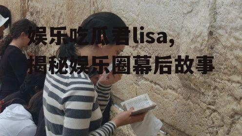 娱乐吃瓜君lisa,揭秘娱乐圈幕后故事
