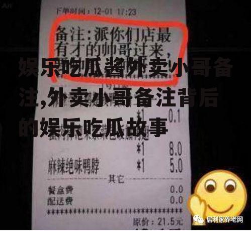 娱乐吃瓜酱外卖小哥备注,外卖小哥备注背后的娱乐吃瓜故事