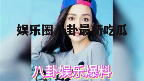 娱乐圈八卦最新吃瓜
