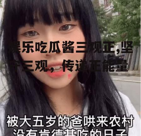 娱乐吃瓜酱三观正,坚守三观，传递正能量