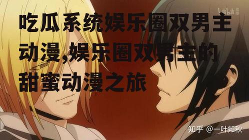 吃瓜系统娱乐圈双男主动漫,娱乐圈双男主的甜蜜动漫之旅