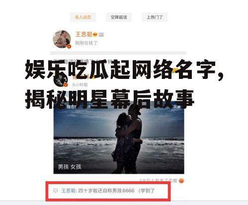 娱乐吃瓜起网络名字,揭秘明星幕后故事
