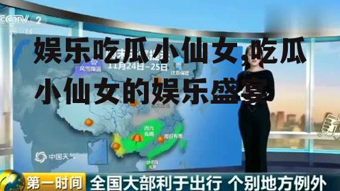 娱乐吃瓜小仙女,吃瓜小仙女的娱乐盛宴