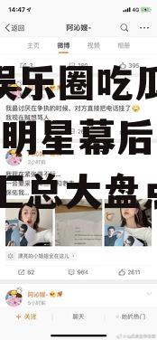 778娱乐圈吃瓜汇总,揭秘明星幕后故事，吃瓜汇总大盘点