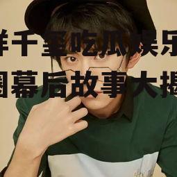 易烊千玺吃瓜娱乐,娱乐圈幕后故事大揭秘