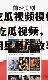 娱乐吃瓜视频模板下载,最新吃瓜视频，带你领略明星幕后故事！