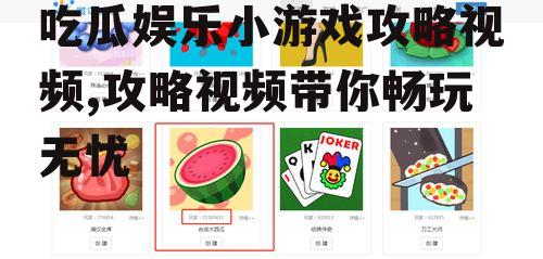 吃瓜娱乐小游戏攻略视频,攻略视频带你畅玩无忧