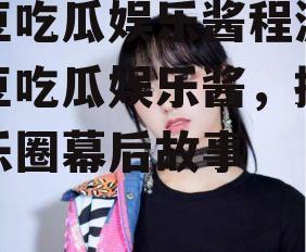 爱豆吃瓜娱乐酱程潇,爱豆吃瓜娱乐酱，揭秘娱乐圈幕后故事