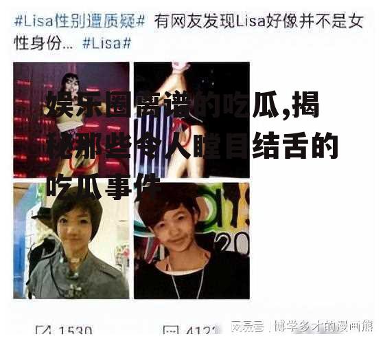 娱乐圈离谱的吃瓜,揭秘那些令人瞠目结舌的吃瓜事件