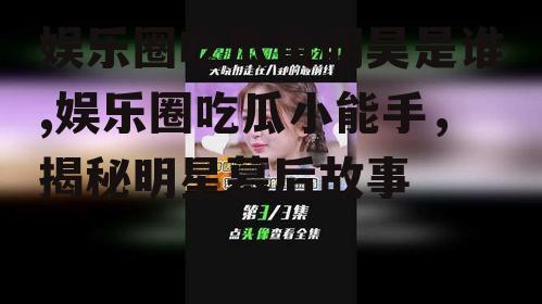 娱乐圈吃瓜黄明昊是谁,娱乐圈吃瓜小能手，揭秘明星幕后故事