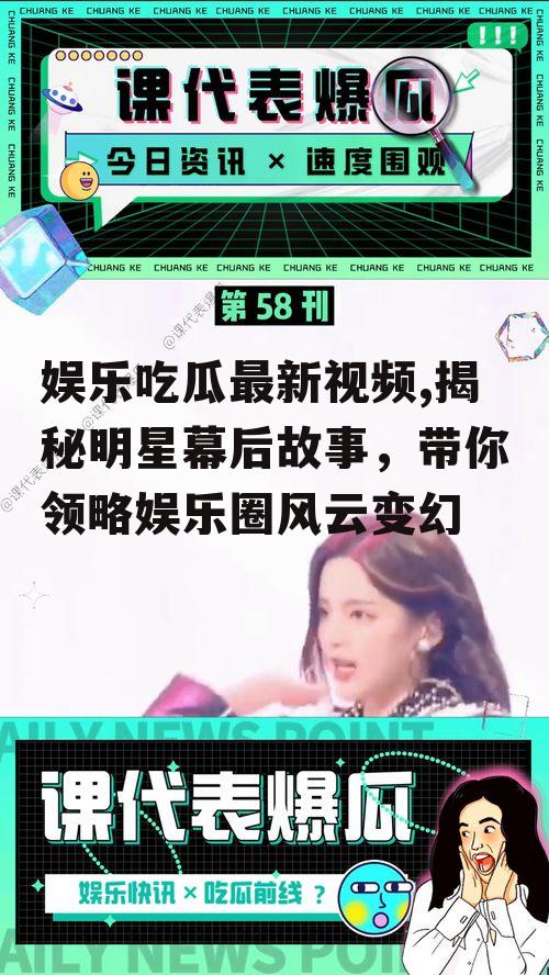 娱乐吃瓜最新视频,揭秘明星幕后故事，带你领略娱乐圈风云变幻