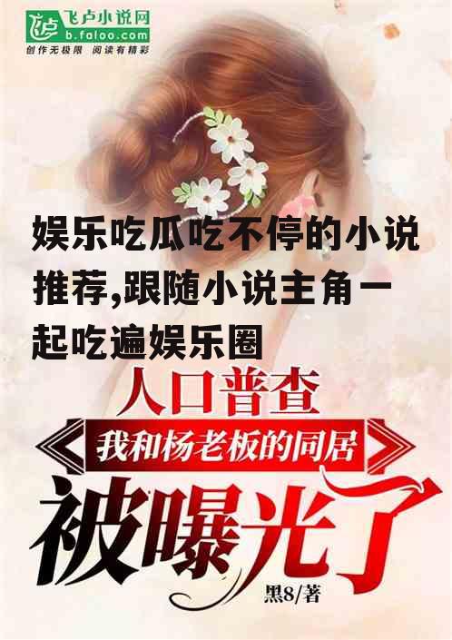 娱乐吃瓜吃不停的小说推荐,跟随小说主角一起吃遍娱乐圈