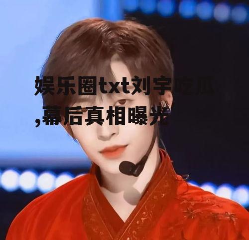 娱乐圈txt刘宇吃瓜,幕后真相曝光