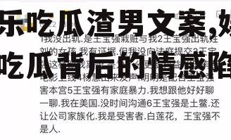 娱乐吃瓜渣男文案,娱乐吃瓜背后的情感陷阱