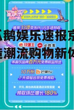 吃瓜鹅娱乐速报京东,打造潮流购物新体验