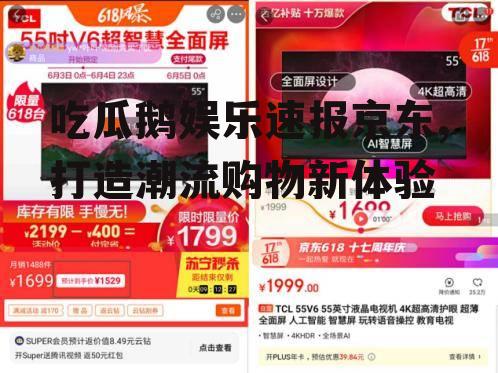 吃瓜鹅娱乐速报京东,打造潮流购物新体验