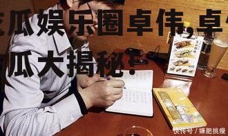 吃瓜娱乐圈卓伟,卓伟吃瓜大揭秘！