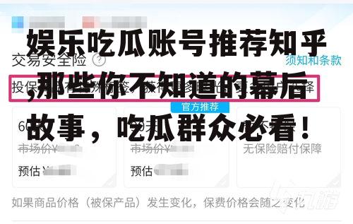 娱乐吃瓜账号推荐知乎,那些你不知道的幕后故事，吃瓜群众必看！