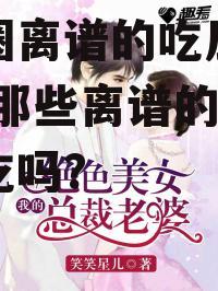 娱乐圈离谱的吃瓜小说推荐,那些离谱的瓜，你敢吃吗？