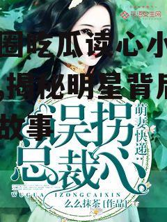 娱乐圈吃瓜读心小说百度云,揭秘明星背后的真实故事