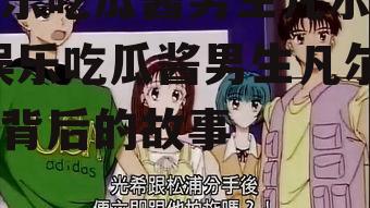 娱乐吃瓜酱男生凡尔赛,娱乐吃瓜酱男生凡尔赛背后的故事